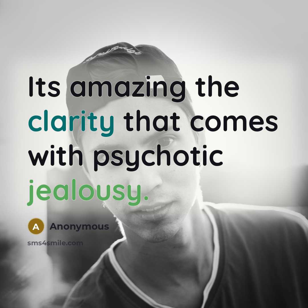 “Its amazing the clarity that comes with psychotic jealousy.” quote by Anonymous
