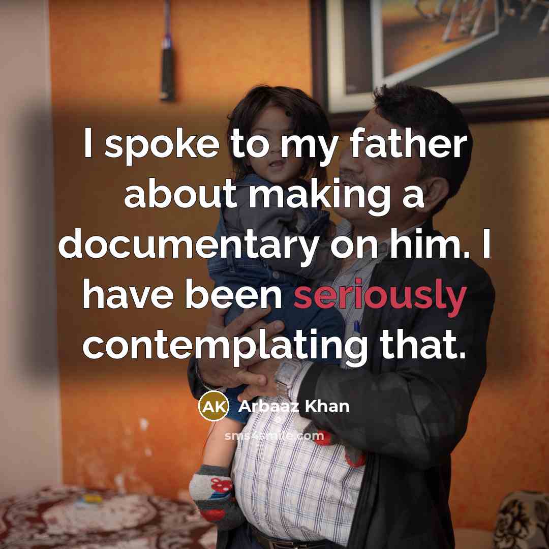 “I spoke to my father about making a documentary on him. I have been seriously contemplating that.” quote by Arbaaz Khan