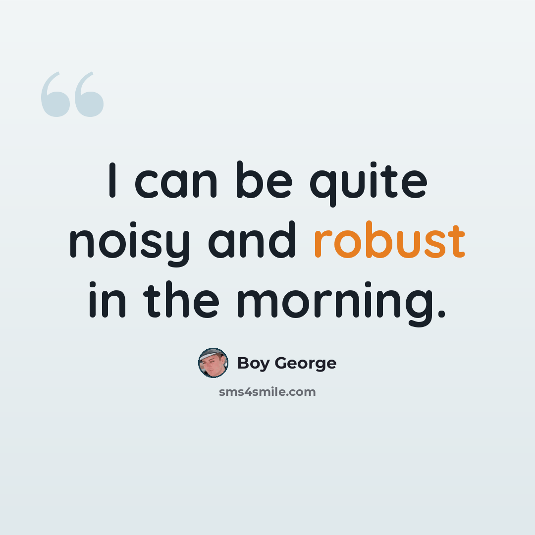 “I can be quite noisy and robust in the morning.” quote by Boy George