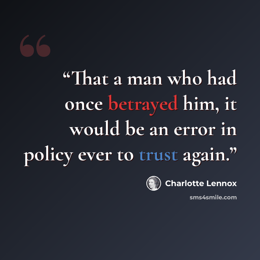 “That a man who had once betrayed him, it would be an error in policy ever to trust again.” quote by Charlotte Lennox