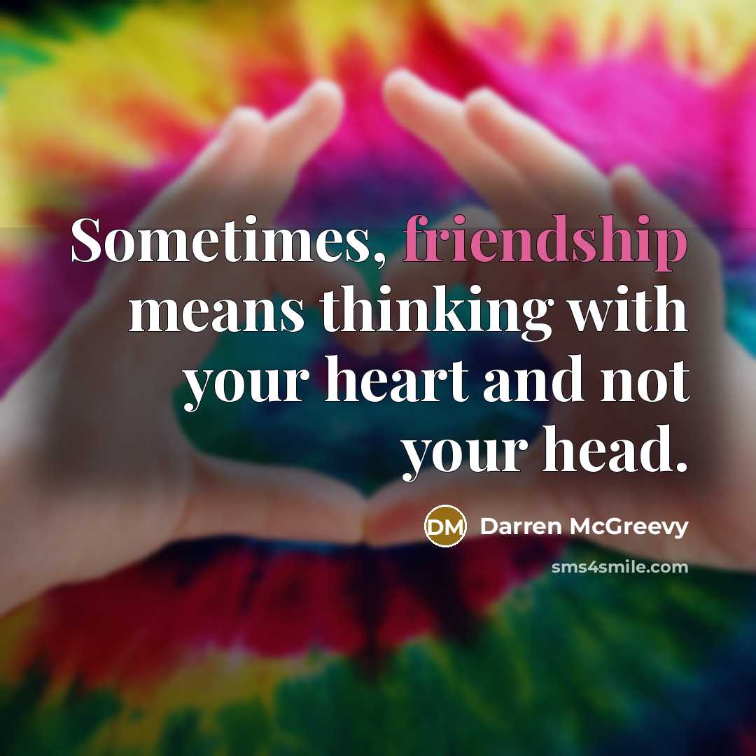 “Sometimes, friendship means thinking with your heart and not your head.” quote by Darren McGreevy