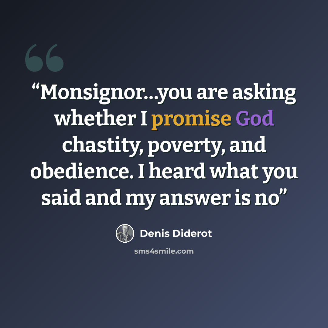 “Monsignor…you are asking whether I promise God chastity, poverty, and obedience. I heard what you said and my answer is no” quote by Denis Diderot