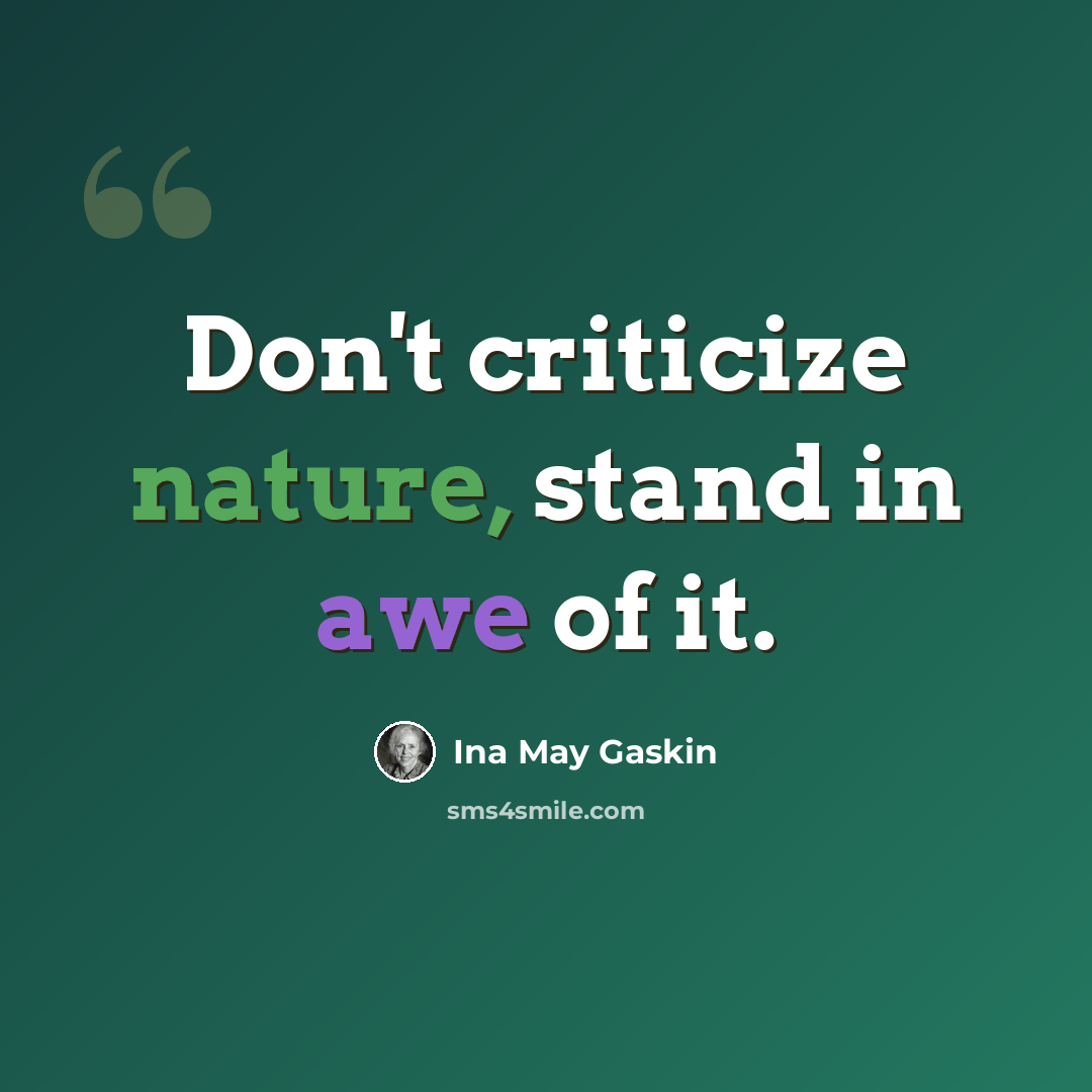 “Don't criticize nature, stand in awe of it.” quote by Ina May Gaskin