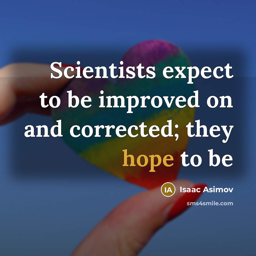 “Scientists expect to be improved on and corrected; they hope to be” quote by Isaac Asimov