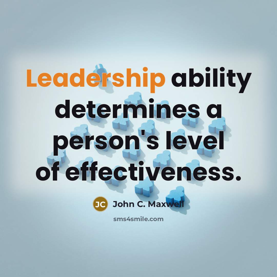 “Leadership ability determines a person's level of effectiveness.” quote by John C. Maxwell