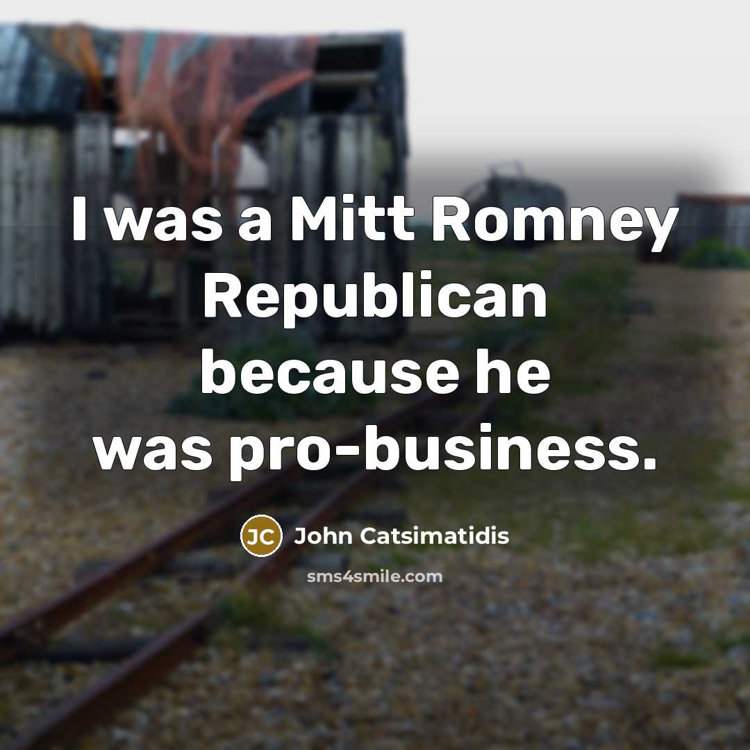 “I was a Mitt Romney Republican because he was pro-business.” quote by John Catsimatidis