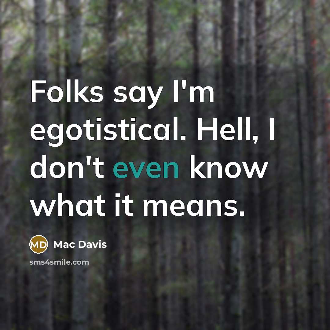 “Folks say I'm egotistical. Hell, I don't even know what it means.” quote by Mac Davis