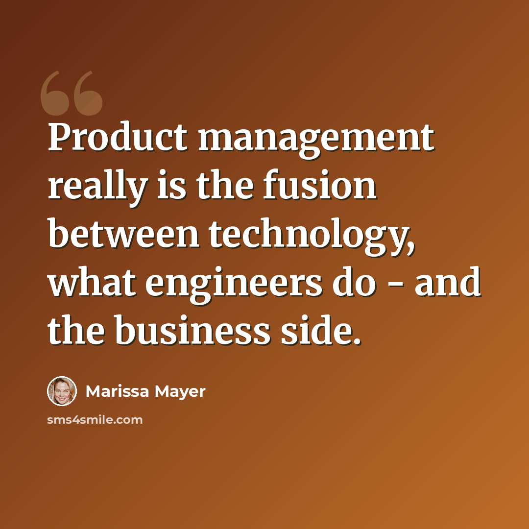 “Product management really is the fusion between technology, what engineers do - and the business side.” quote by Marissa Mayer