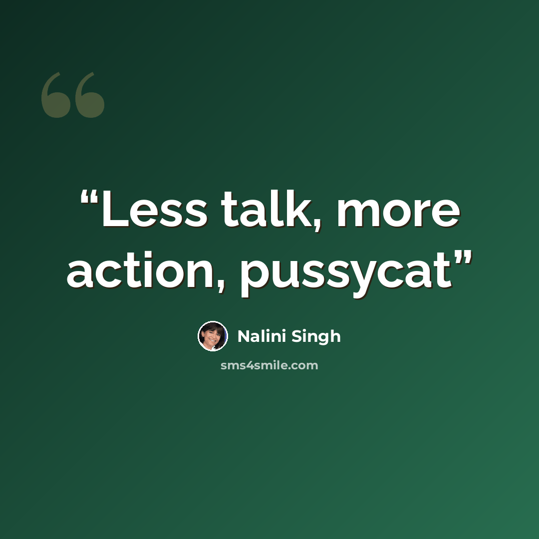 “Less talk, more action, pussycat” quote by Nalini Singh