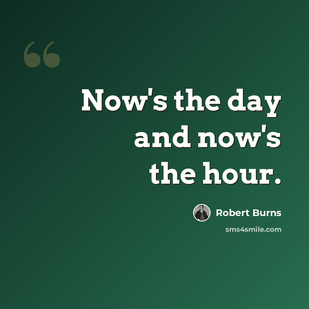 “Now's the day and now's the hour.” quote by Robert Burns