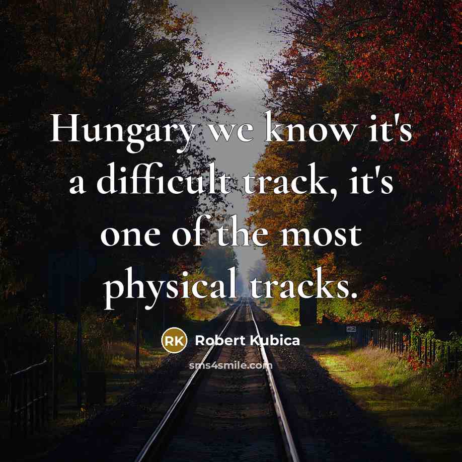 “Hungary we know it's a difficult track, it's one of the most physical tracks.” quote by Robert Kubica