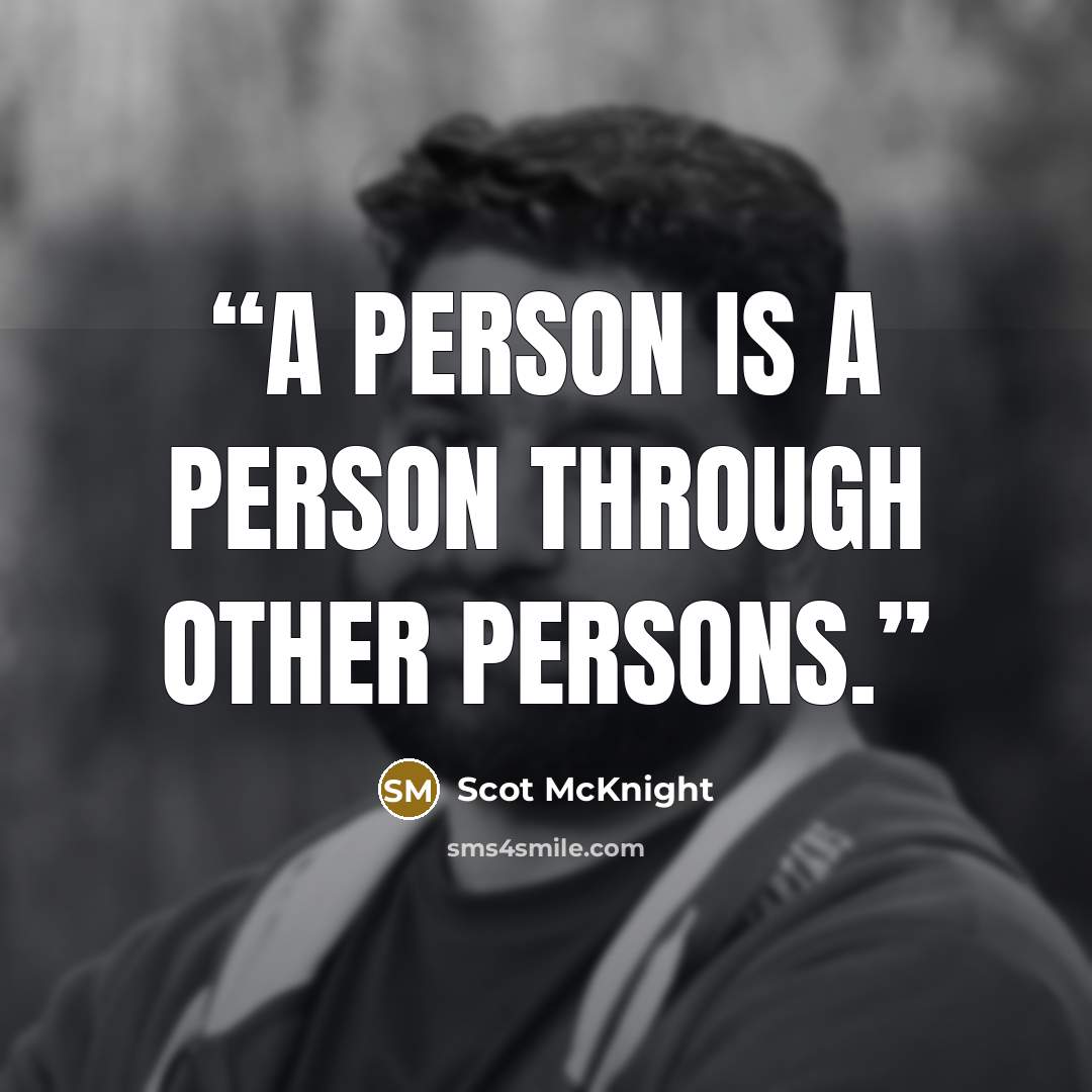 “A person is a person through other persons.” quote by Scot McKnight