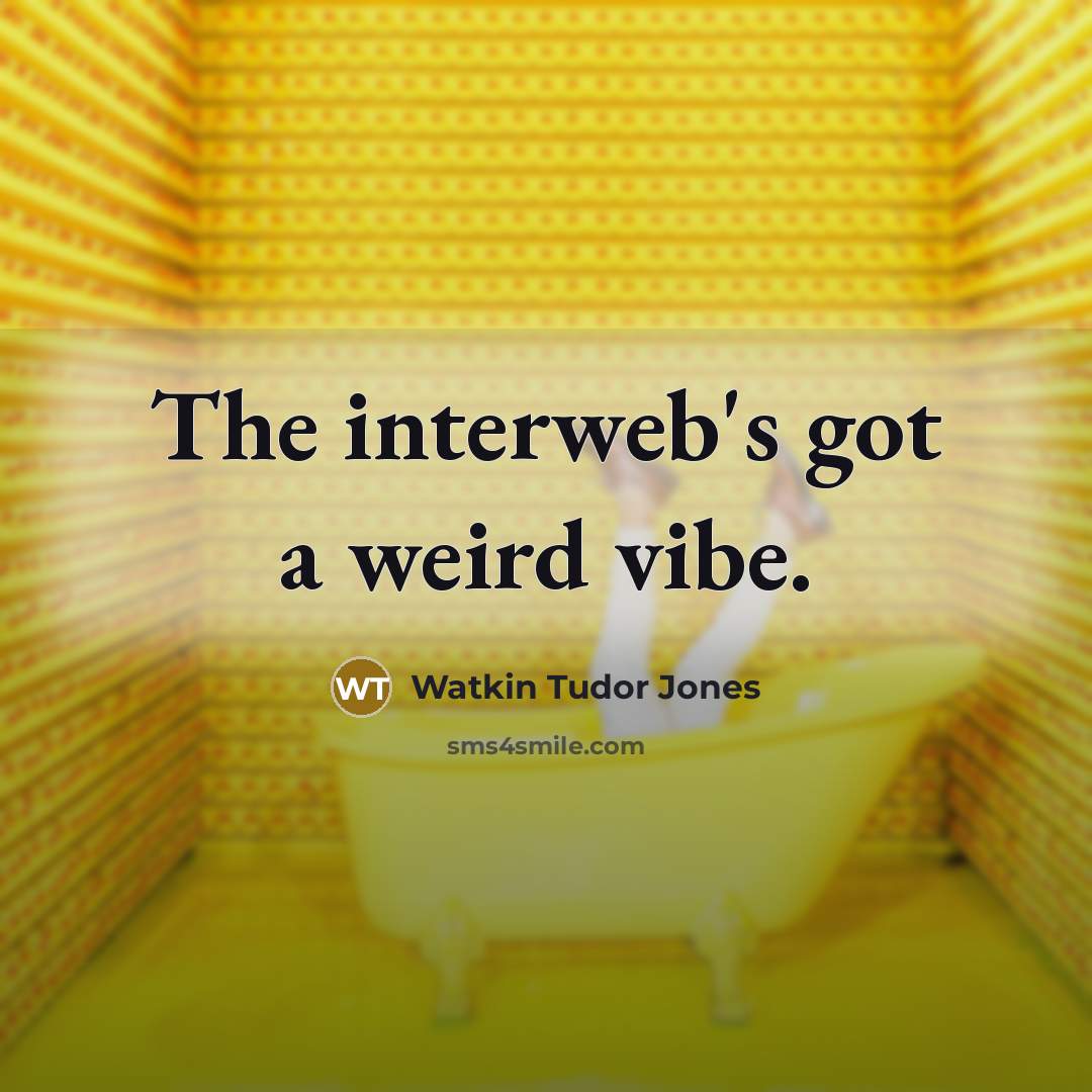 “The interweb's got a weird vibe.” quote by Watkin Tudor Jones