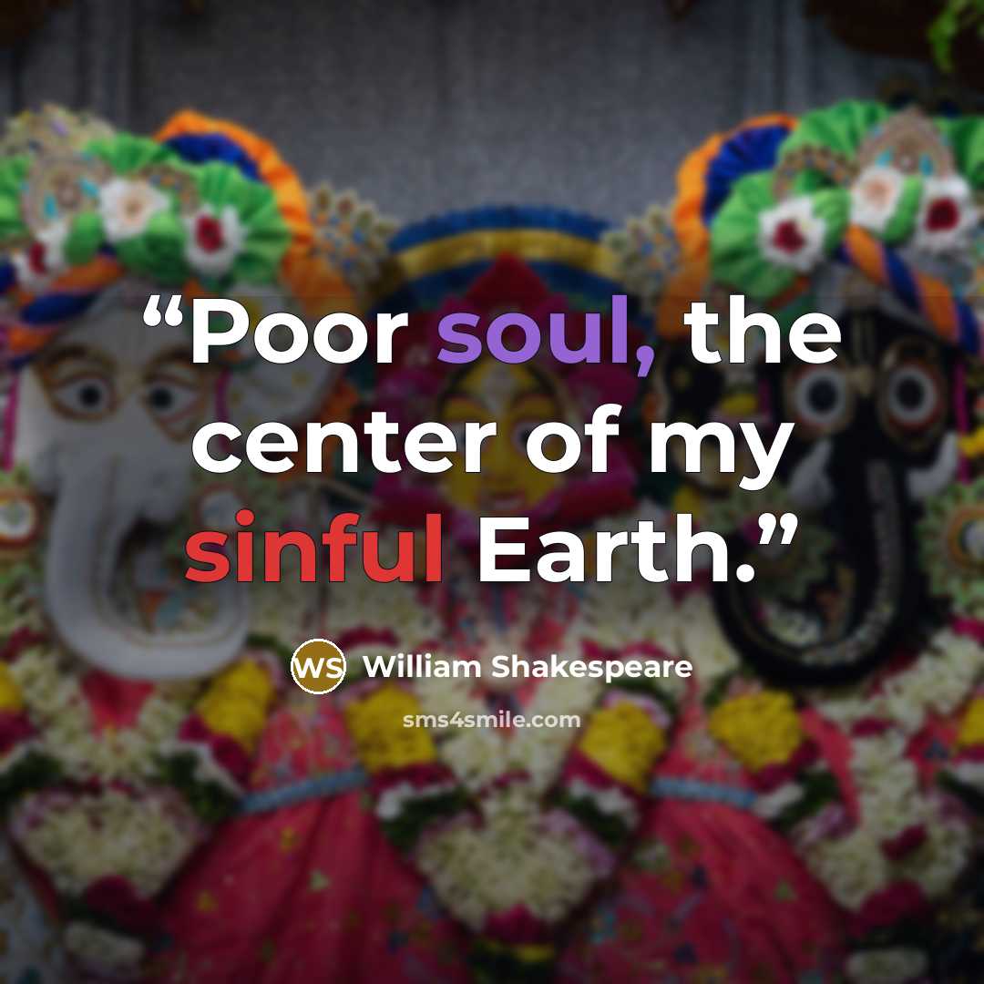“Poor soul, the center of my sinful Earth.” quote by William Shakespeare