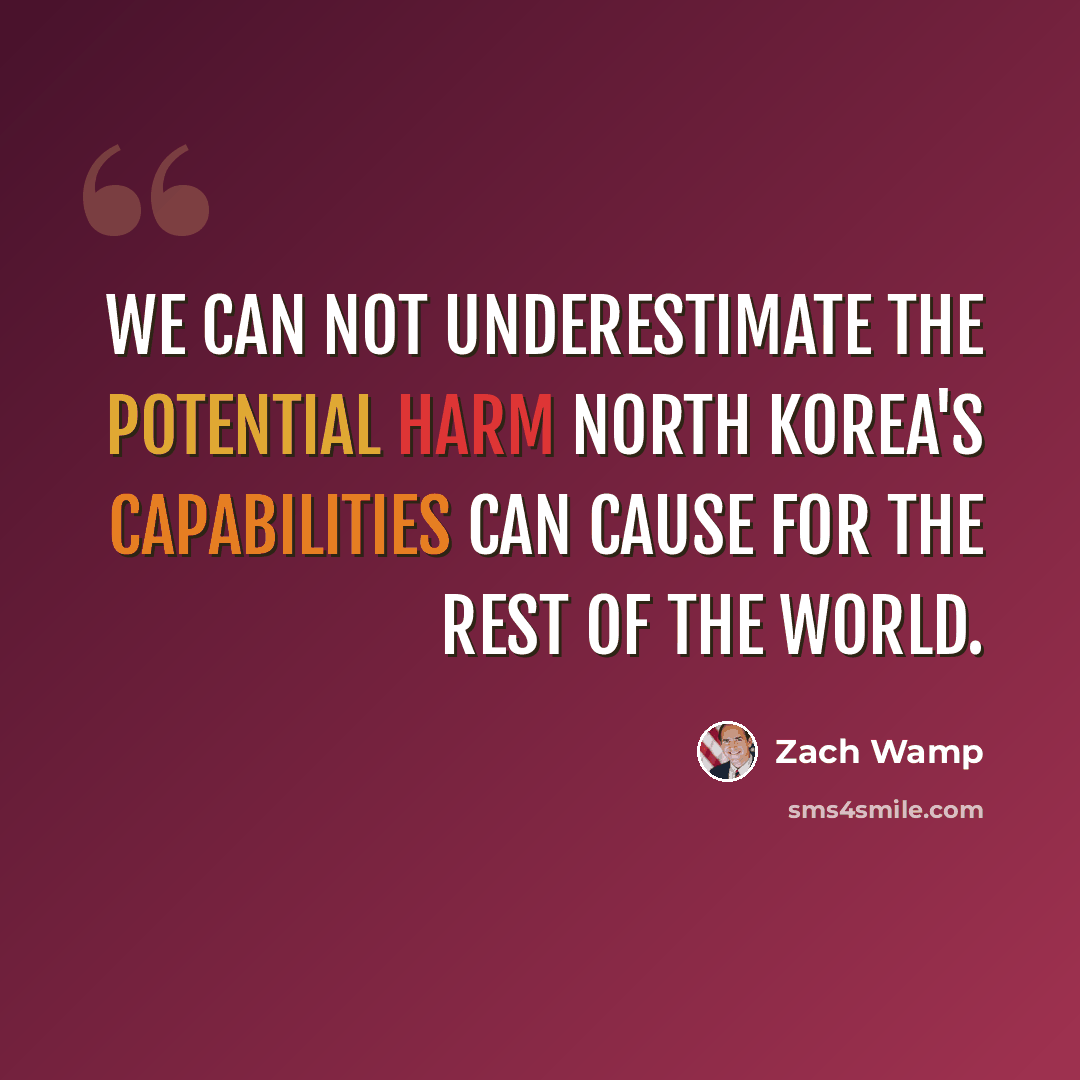 “We can not underestimate the potential harm North Korea's capabilities can cause for the rest of the world.” quote by Zach Wamp