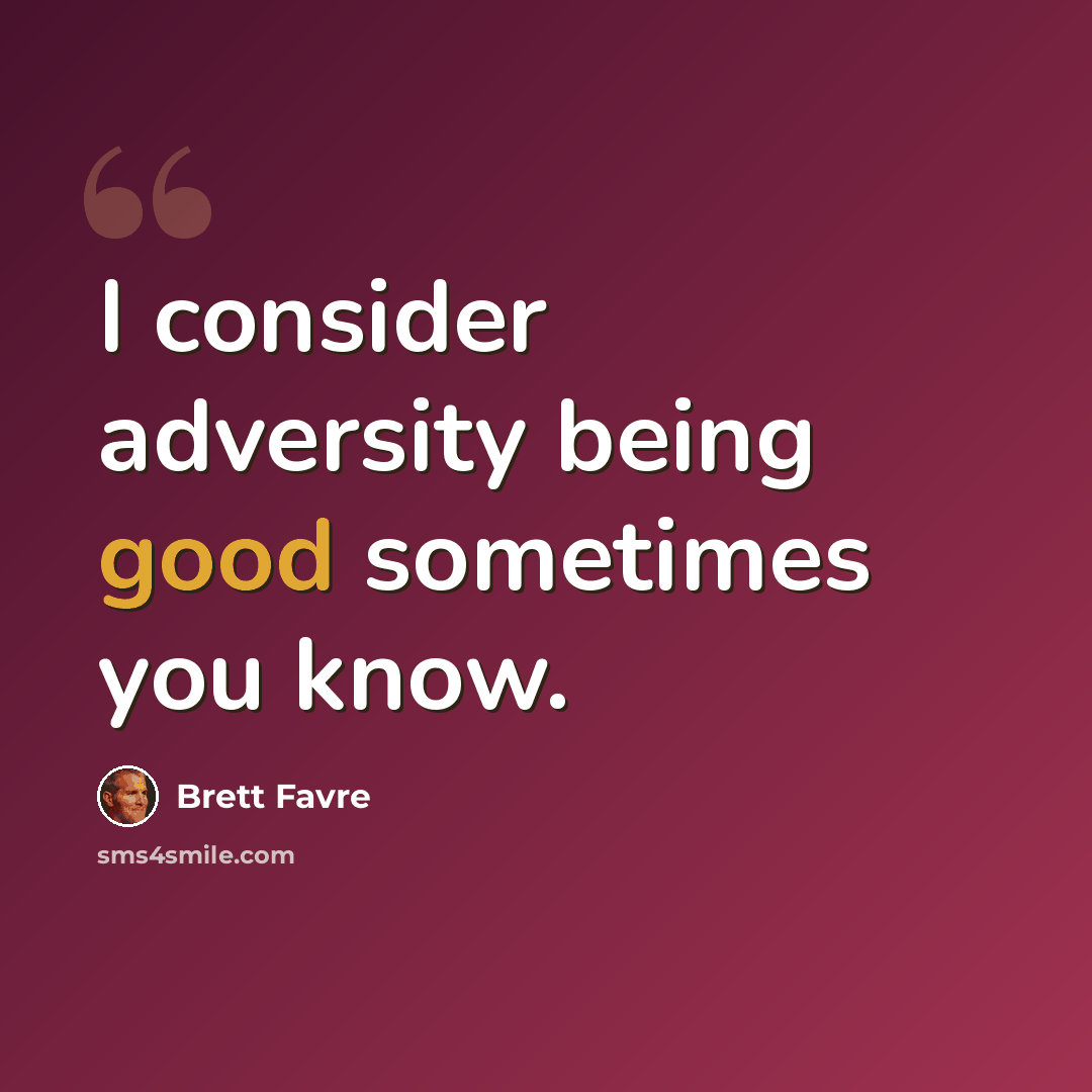 “I consider adversity being good sometimes you know.” quote by Brett Favre