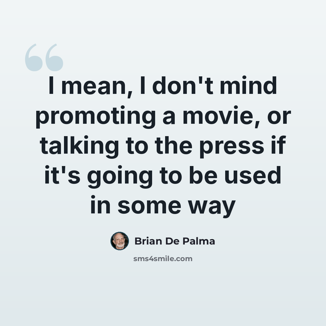 “I mean, I don't mind promoting a movie, or talking to the press if it's going to be used in some way” quote by Brian De Palma
