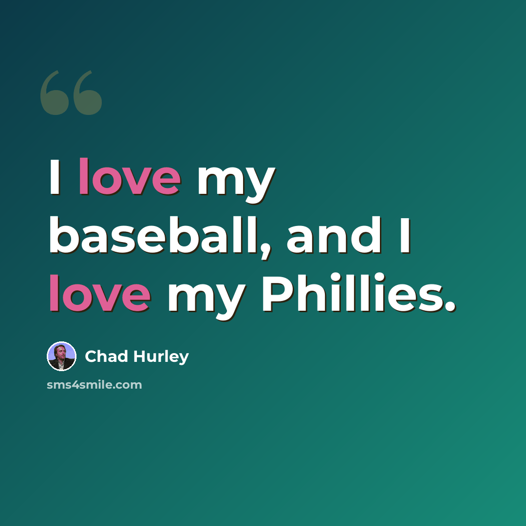 “I love my baseball, and I love my Phillies.” quote by Chad Hurley