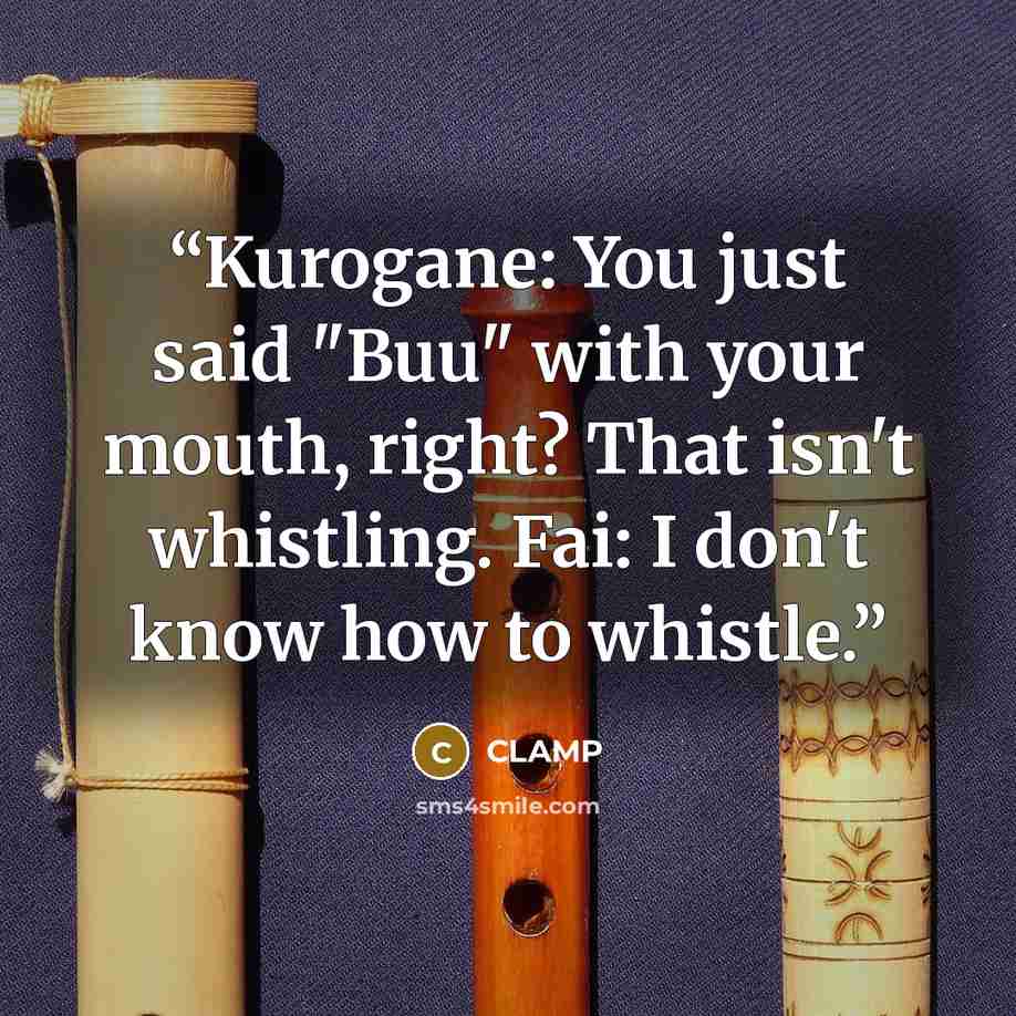 “Kurogane: You just said "Buu" with your mouth, right? That isn't whistling. Fai: I don't know how to whistle.” quote by Clamp