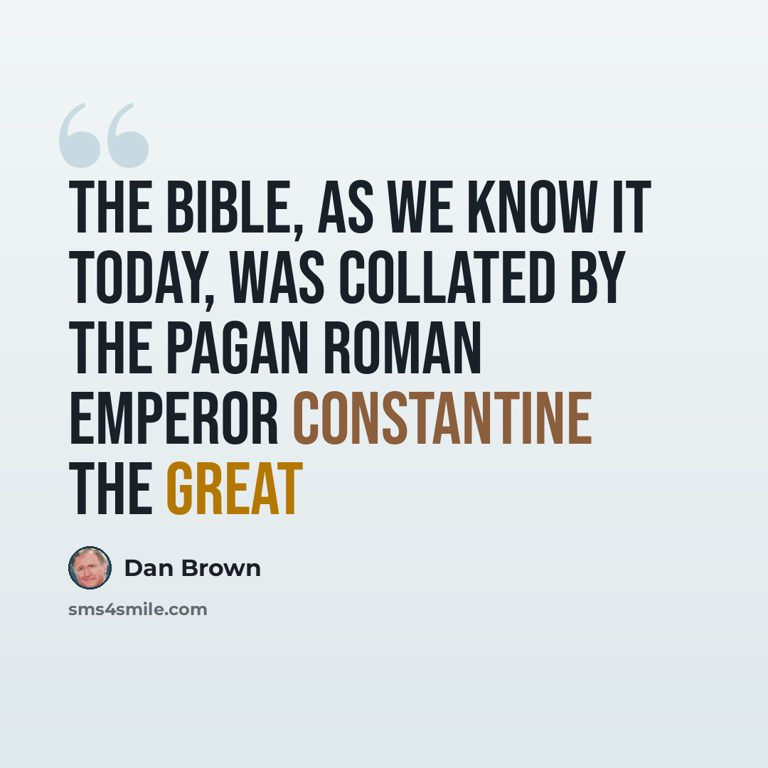 “The Bible, as we know it today, was collated by the pagan Roman Emperor Constantine the Great” quote by Dan Brown