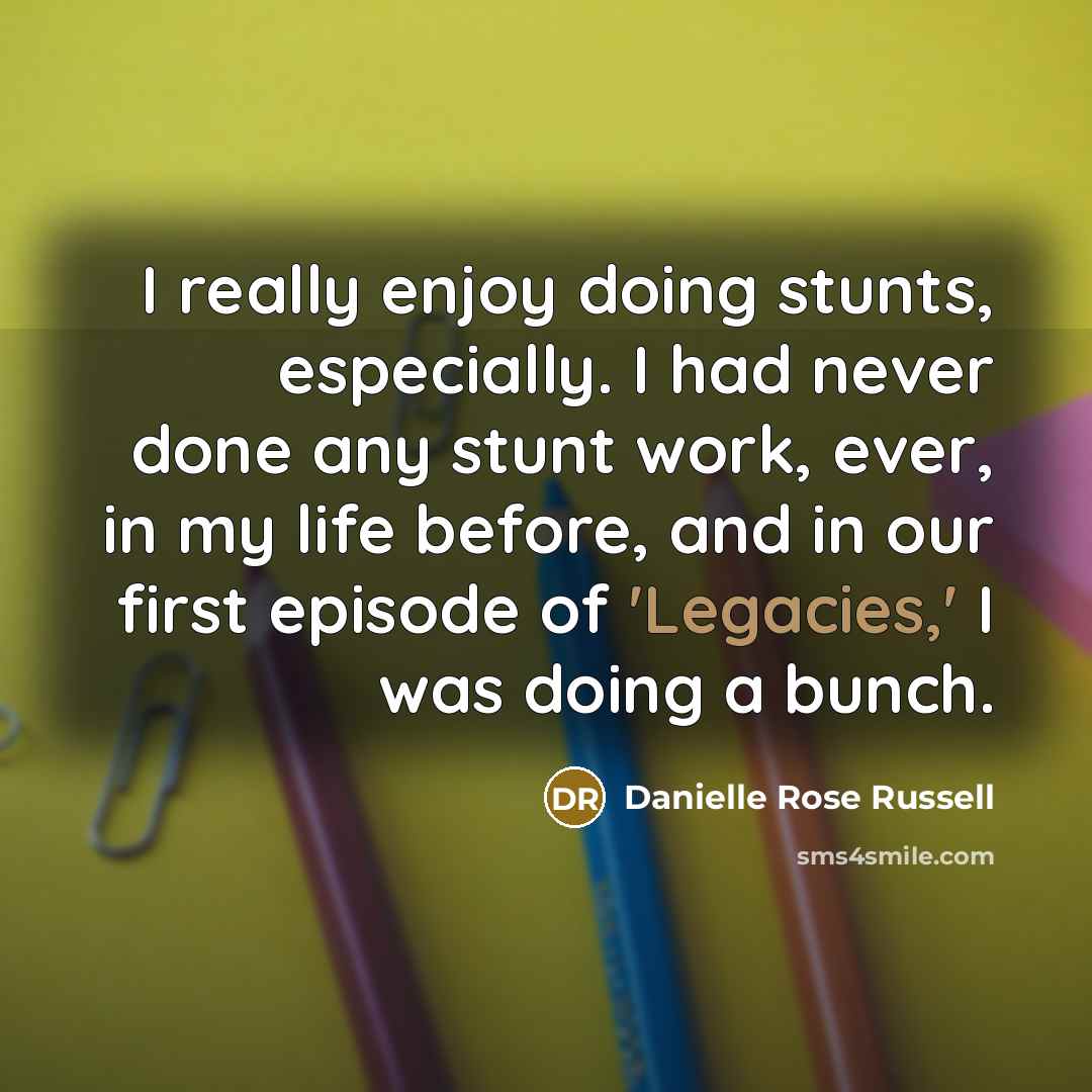 “I really enjoy doing stunts, especially. I had never done any stunt work, ever, in my life before, and in our first episode of 'Legacies,' I was doing a bunch.” quote by Danielle Rose Russell