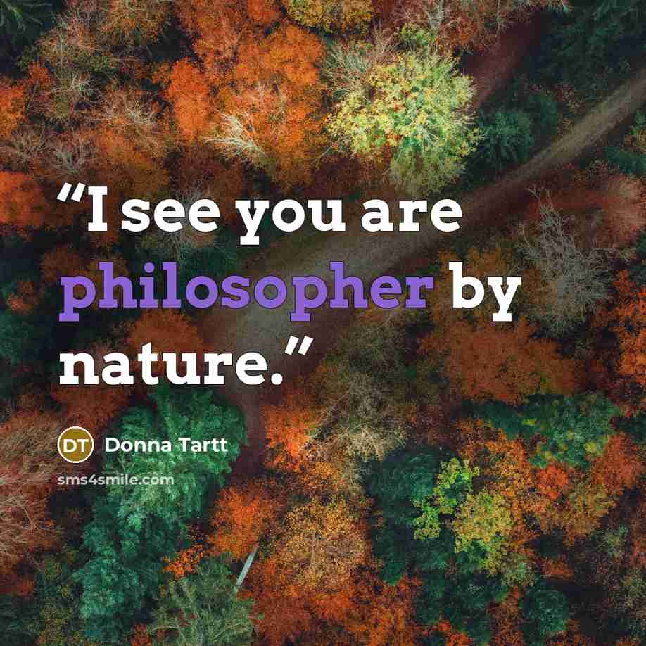 “I see you are philosopher by nature.” quote by Donna Tartt