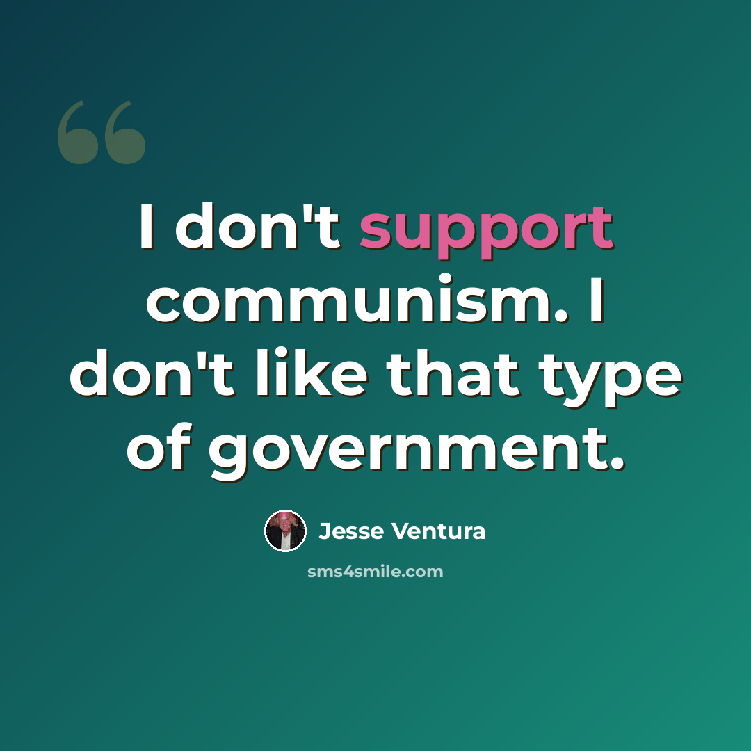 “I don't support communism. I don't like that type of government.” quote by Jesse Ventura