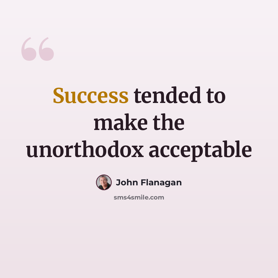 “Success tended to make the unorthodox acceptable” quote by John Flanagan