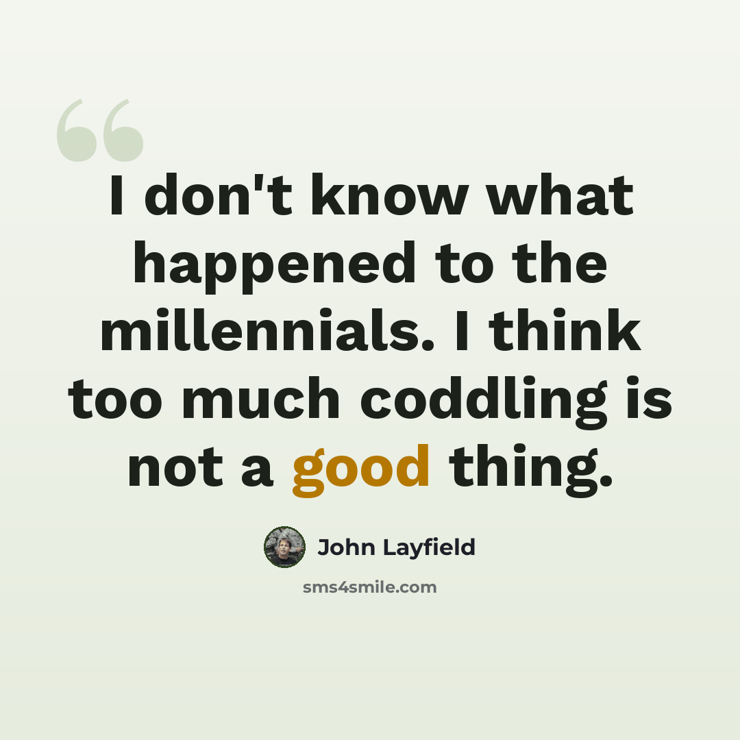 “I don't know what happened to the millennials. I think too much coddling is not a good thing.” quote by John Layfield