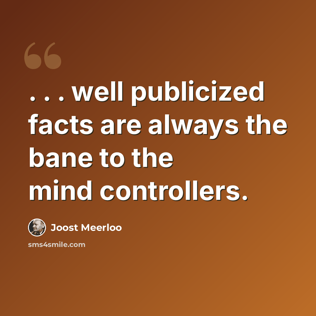 “. . . well publicized facts are always the bane to the mind controllers.” quote by Joost Meerloo
