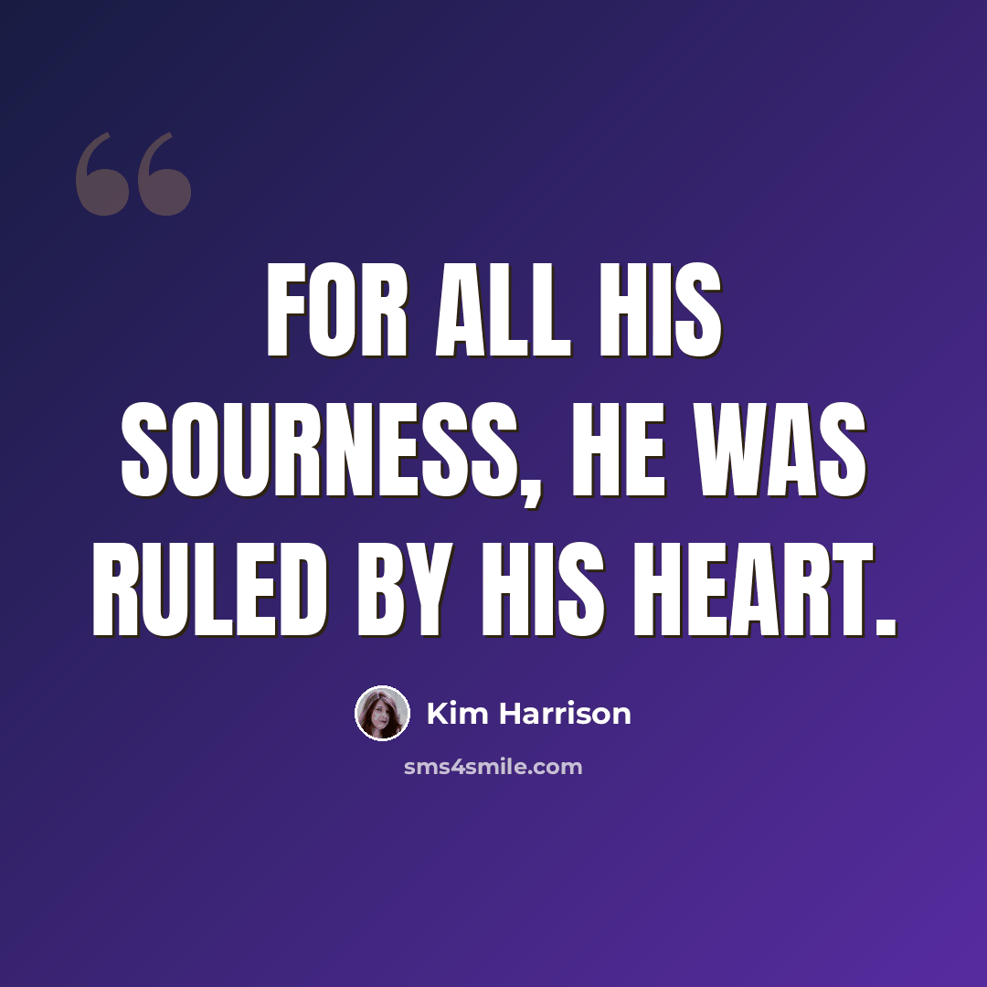 “For all his sourness, he was ruled by his heart.” quote by Kim Harrison