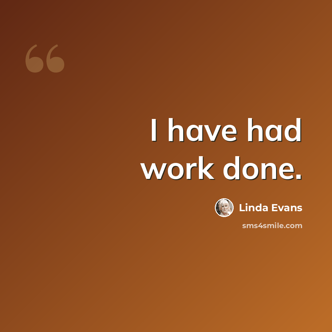 “I have had work done.” quote by Linda Evans