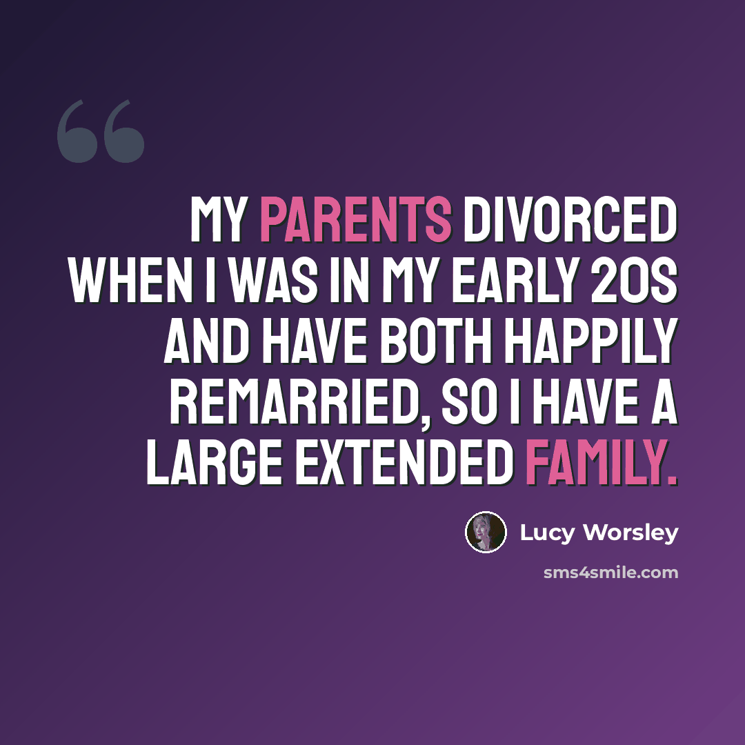 “My parents divorced when I was in my early 20s and have both happily remarried, so I have a large extended family.” quote by Lucy Worsley