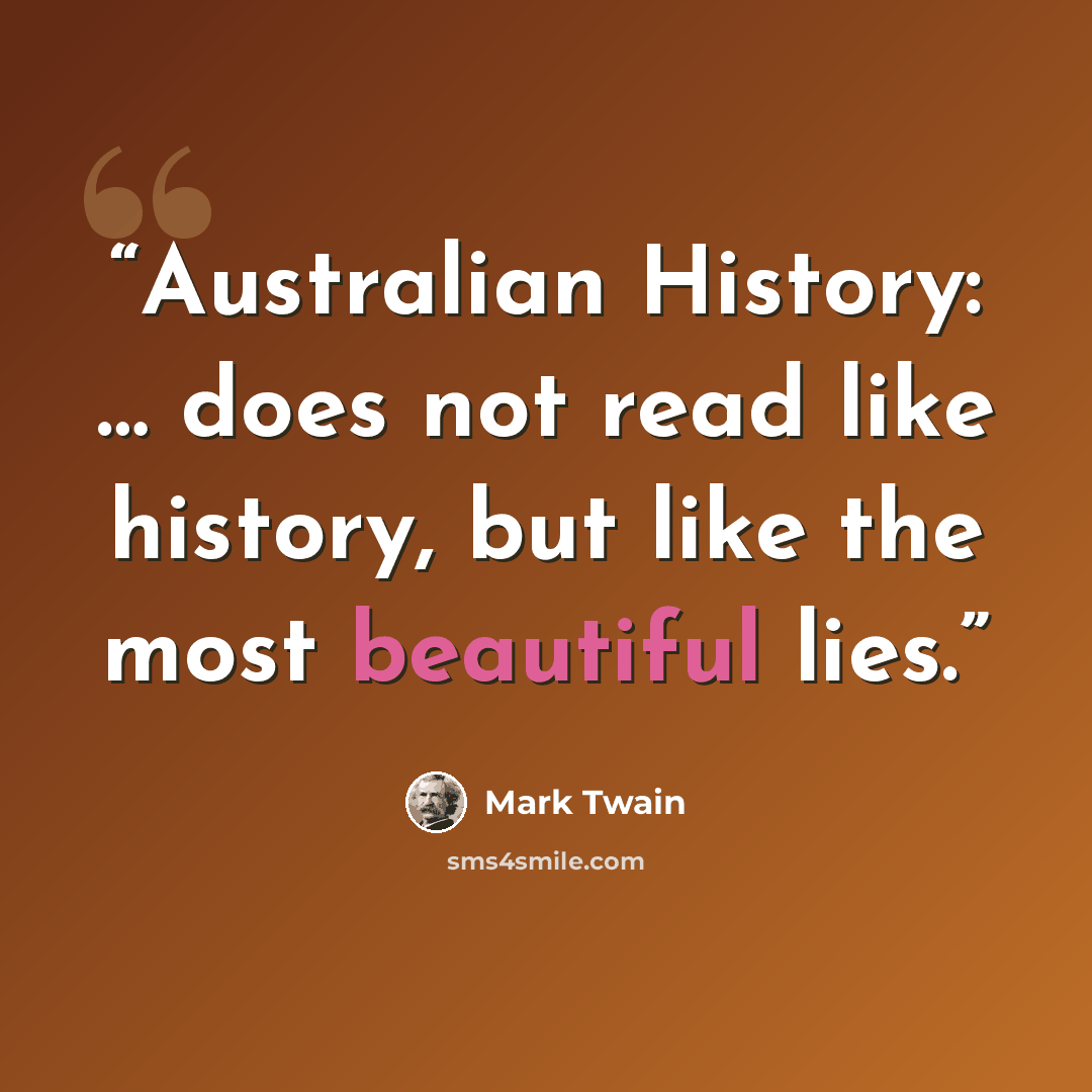 “Australian History: … does not read like history, but like the most beautiful lies.” quote by Mark Twain