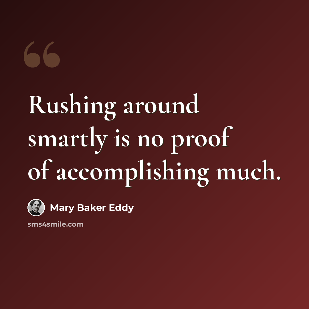 “Rushing around smartly is no proof of accomplishing much.” quote by Mary Baker Eddy
