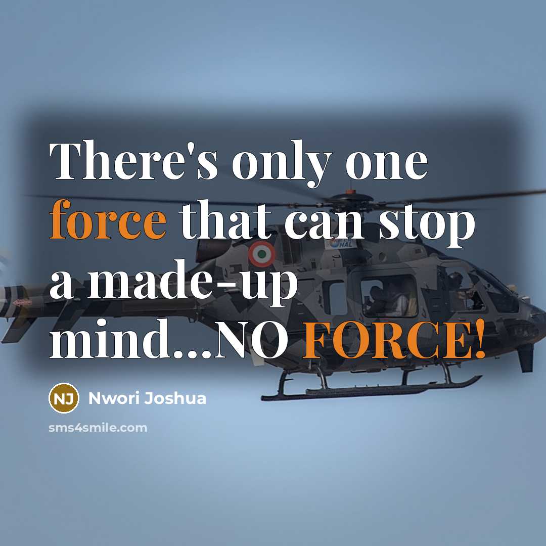 “There's only one force that can stop a made-up mind…NO FORCE!” quote by Nwori Joshua