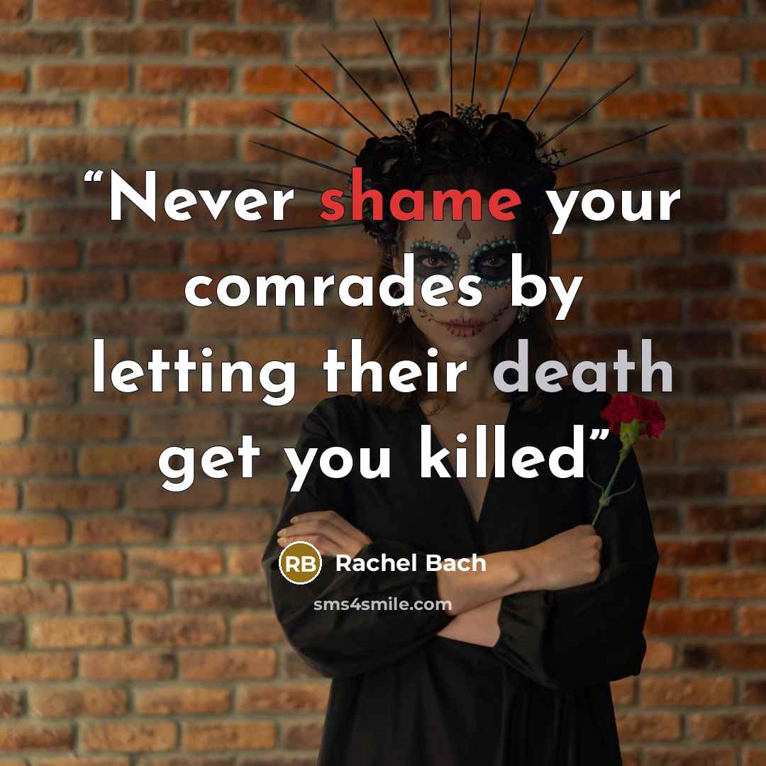 “Never shame your comrades by letting their death get you killed” quote by Rachel Bach