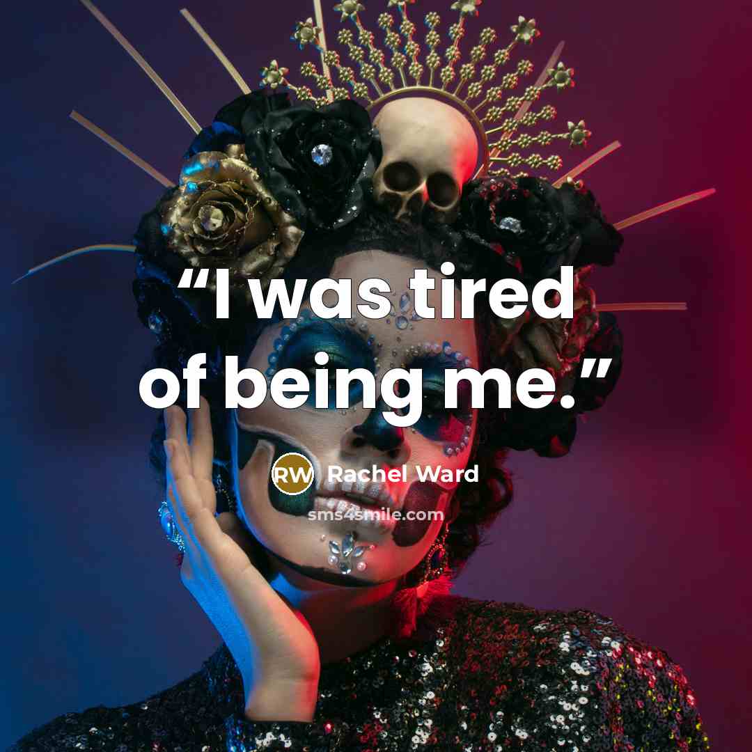 “I was tired of being me.” quote by Rachel Ward