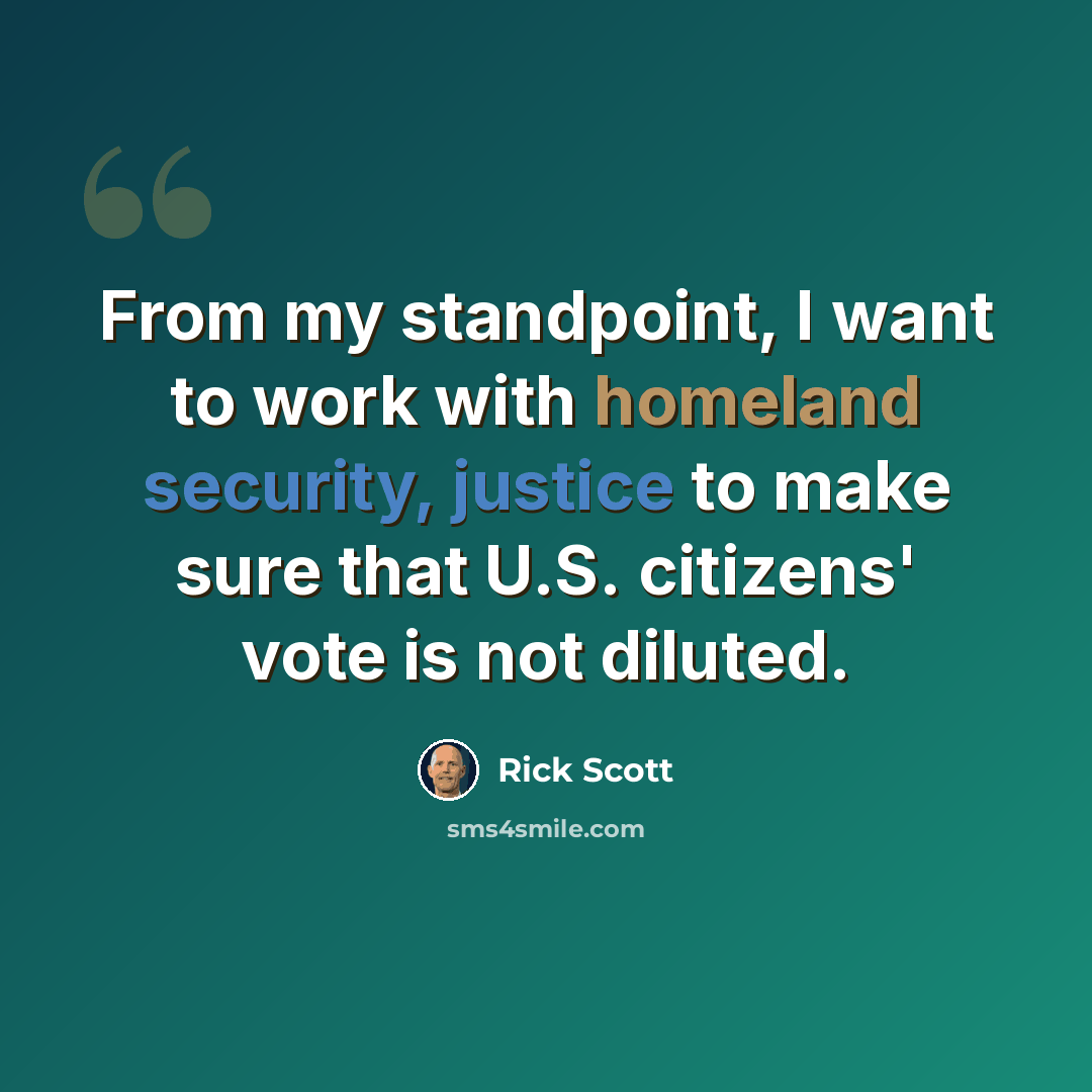 “From my standpoint, I want to work with homeland security, justice to make sure that U.S. citizens' vote is not diluted.” quote by Rick Scott