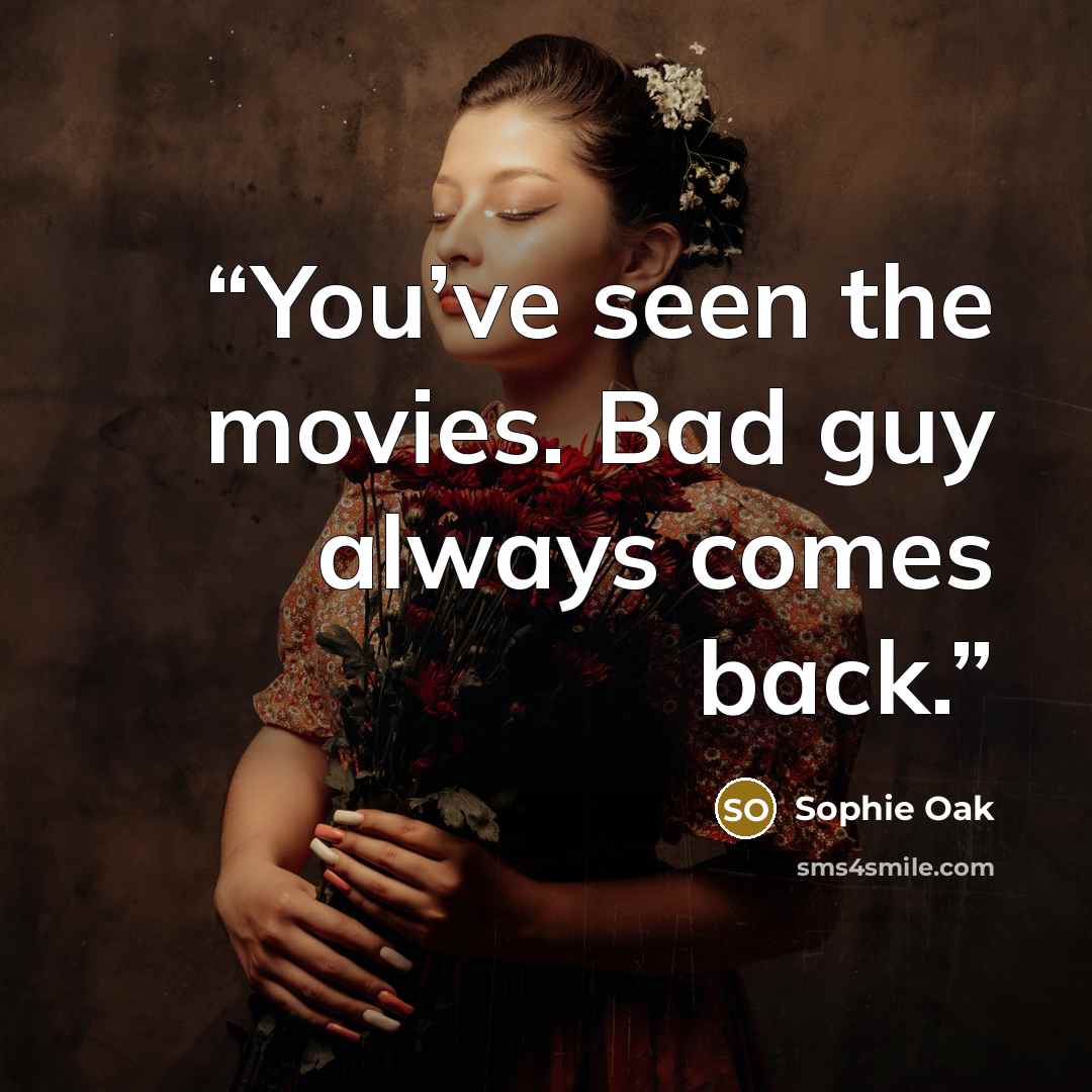 “You’ve seen the movies. Bad guy always comes back.” quote by Sophie Oak