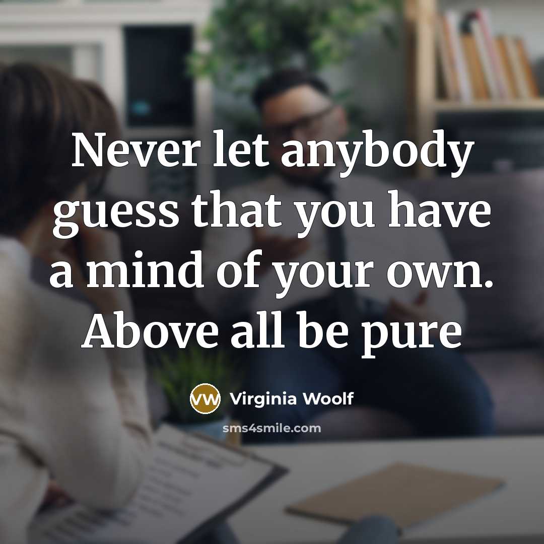 “Never let anybody guess that you have a mind of your own. Above all be pure” quote by Virginia Woolf