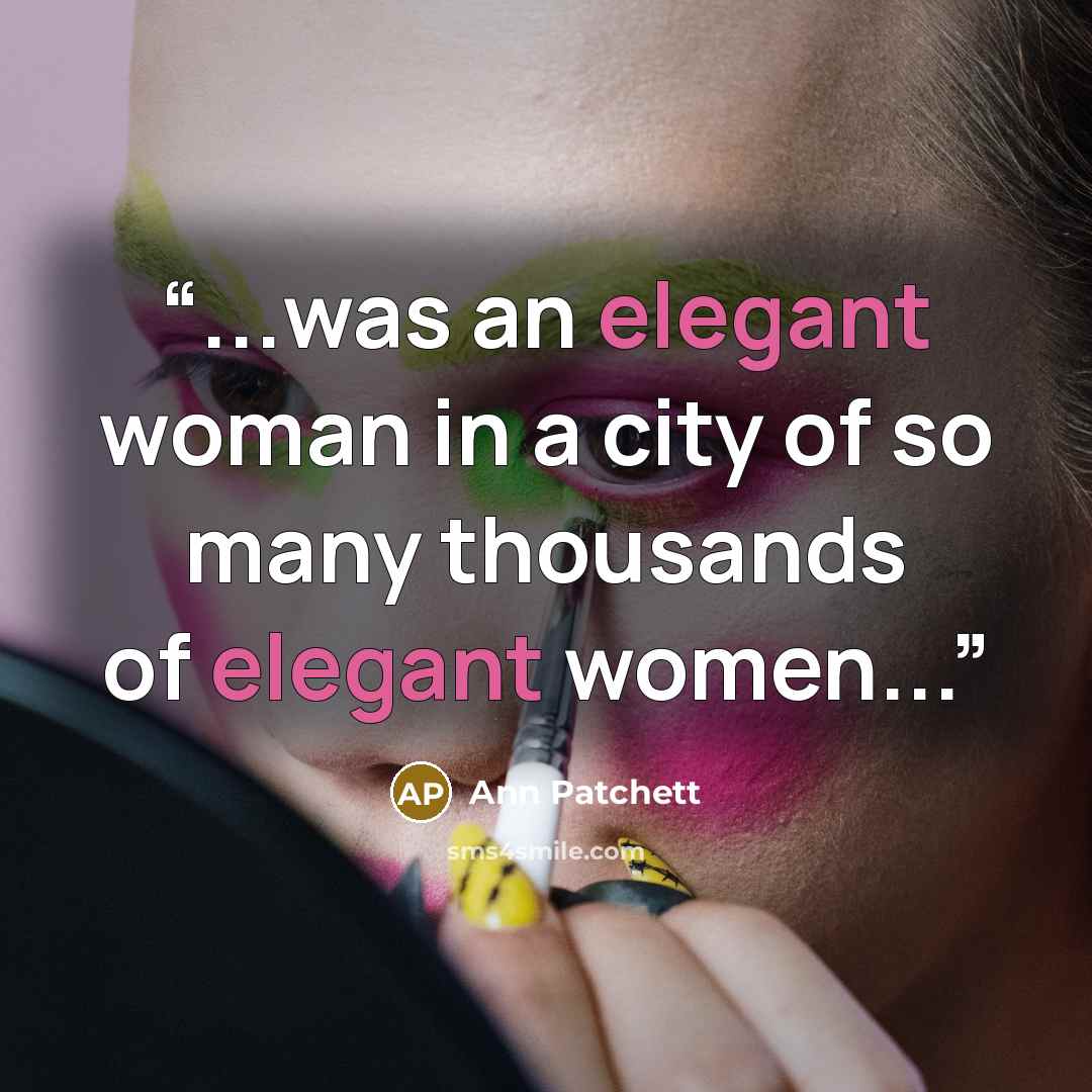 “...was an elegant woman in a city of so many thousands of elegant women...” quote by Ann Patchett
