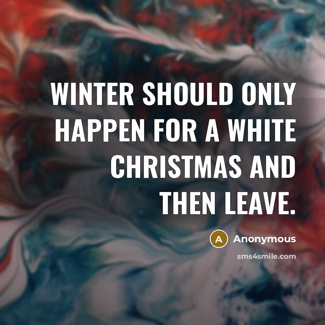 “Winter should only happen for a white Christmas and then leave.” quote by Anonymous