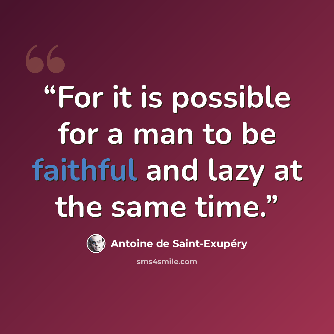 “For it is possible for a man to be faithful and lazy at the same time.” quote by Antoine de Saint-Exupéry
