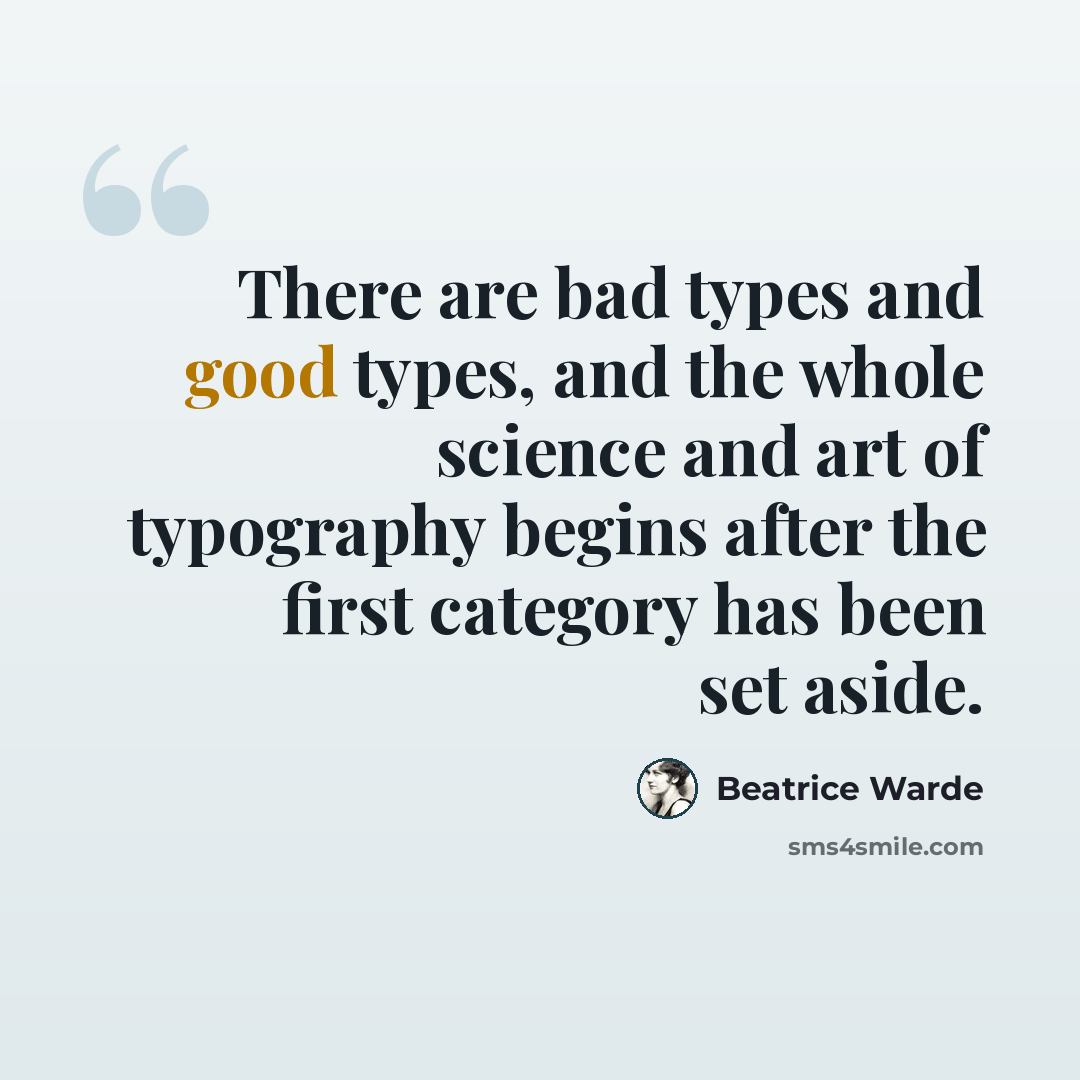 “There are bad types and good types, and the whole science and art of typography begins after the first category has been set aside.” quote by Beatrice Warde