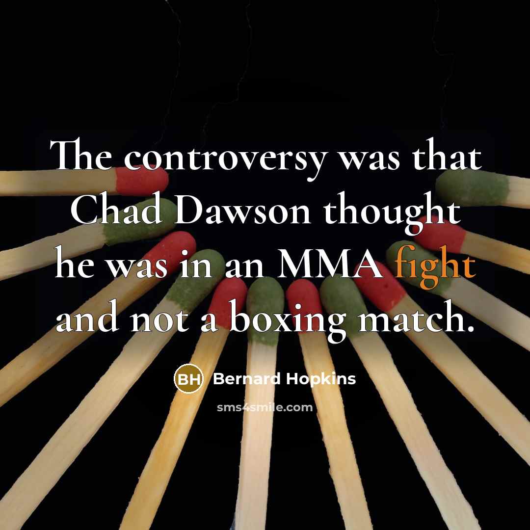 “The controversy was that Chad Dawson thought he was in an MMA fight and not a boxing match.” quote by Bernard Hopkins