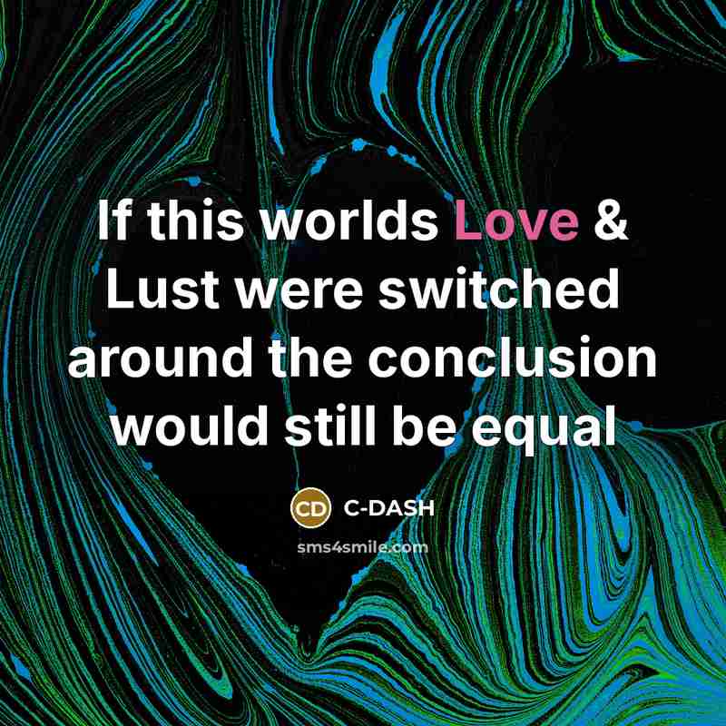 “If this worlds Love & Lust were switched around the conclusion would still be equal” quote by C-DASH