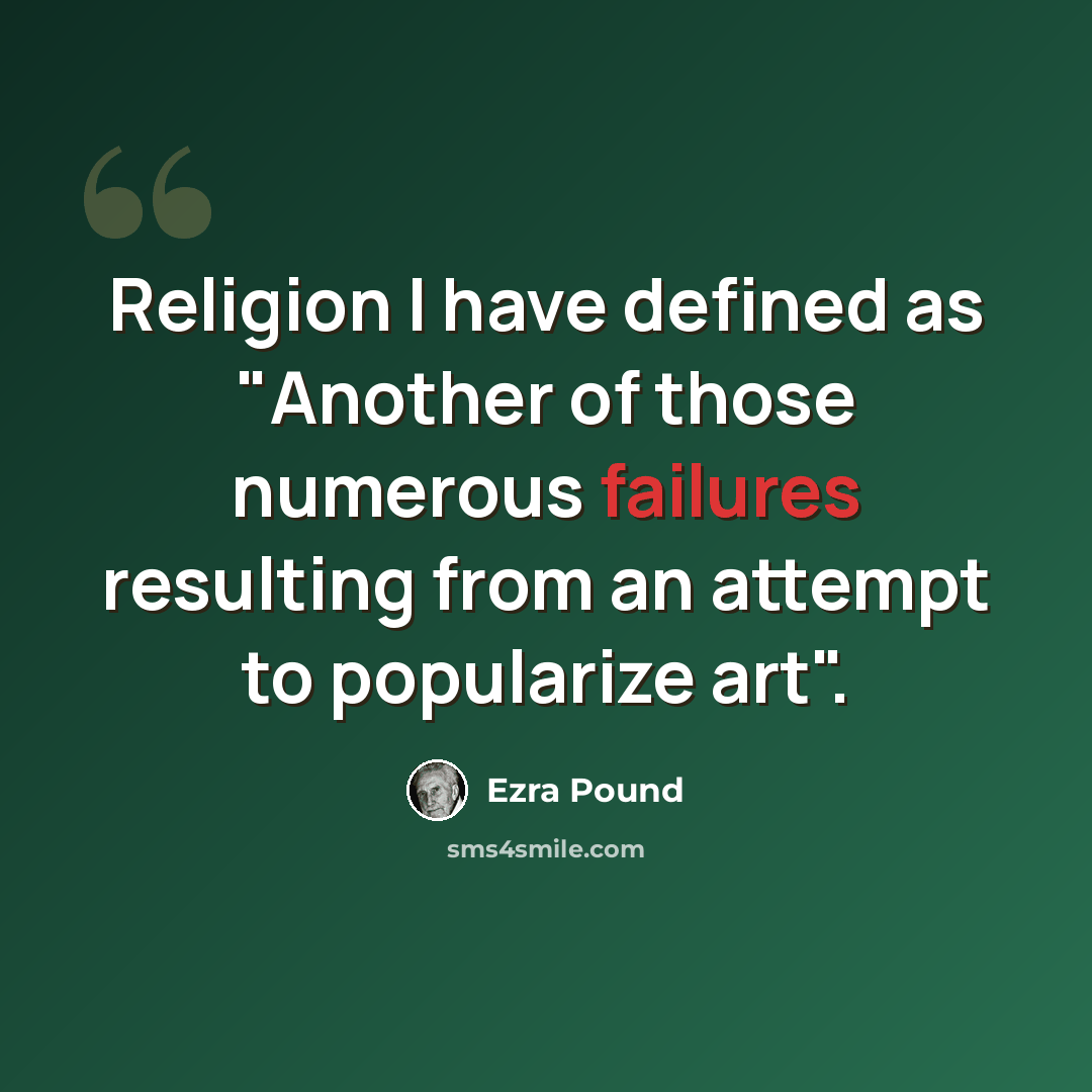 “Religion I have defined as "Another of those numerous failures resulting from an attempt to popularize art".” quote by Ezra Pound
