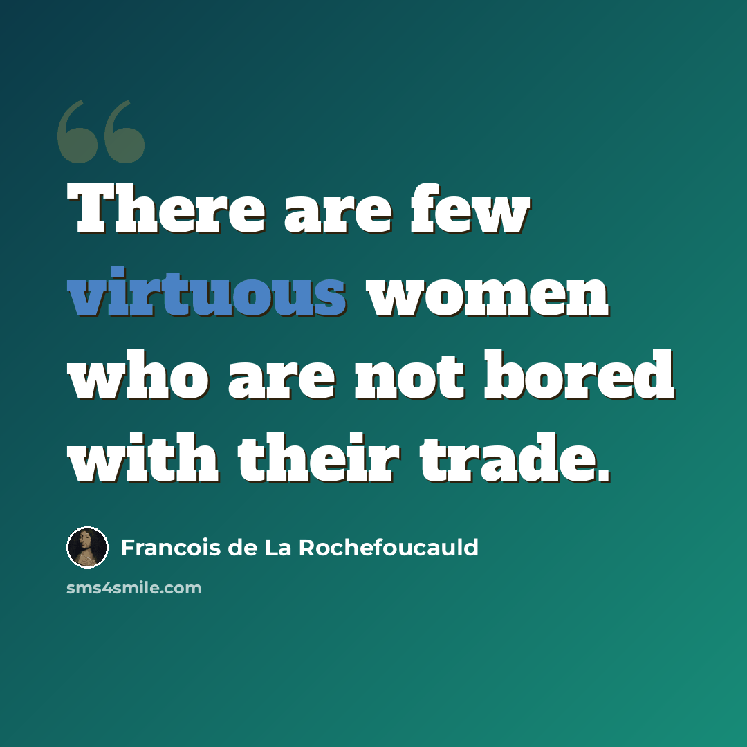 “There are few virtuous women who are not bored with their trade.” quote by Francois de La Rochefoucauld