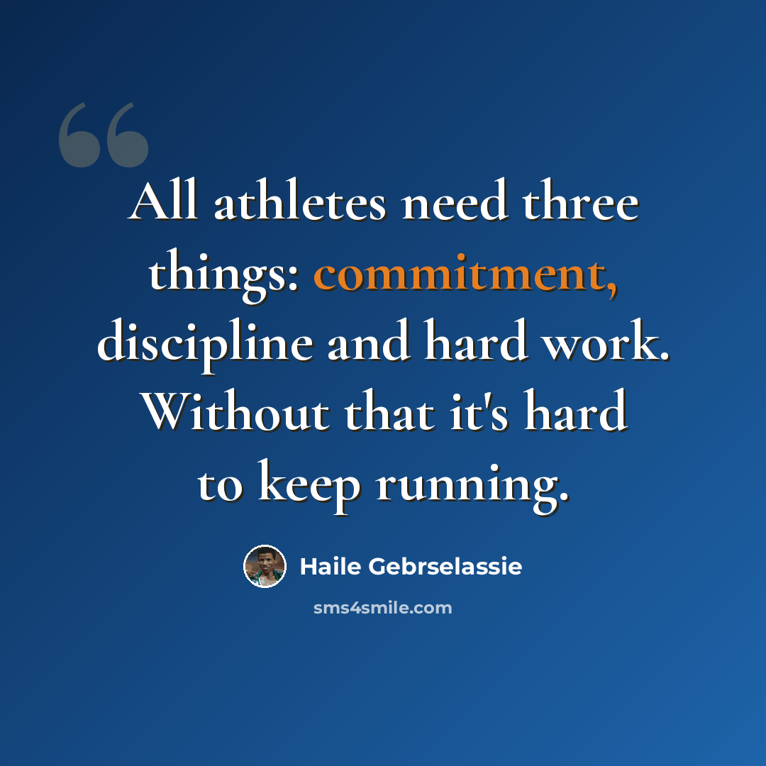“All athletes need three things: commitment, discipline and hard work. Without that it's hard to keep running.” quote by Haile Gebrselassie